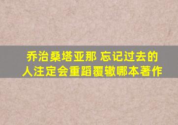 乔治桑塔亚那 忘记过去的人注定会重蹈覆辙哪本著作